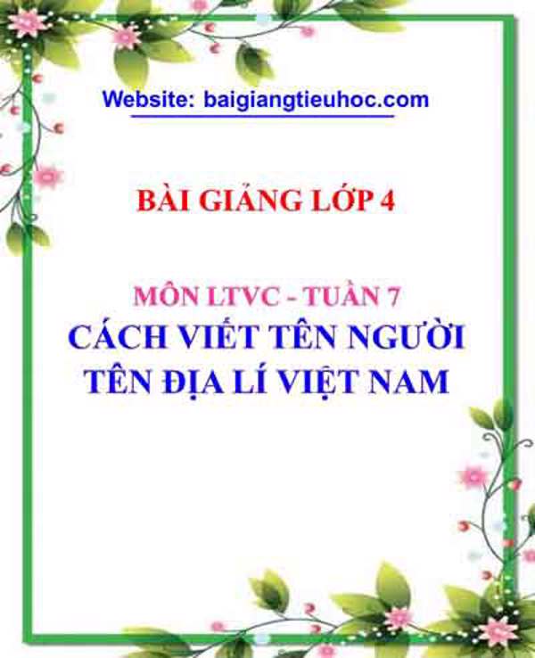Bài giảng LTVC lớp 4, tuần 7: Cách viết tên người, tên địa lí Việt Nam